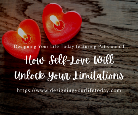 How Self-Love Will Unlock Your Limitations - Designing Your Life Today